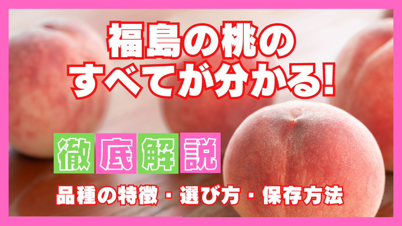 福島の桃のすべてがわかる！ 品種ごとの特徴、選び方、保存方法まで