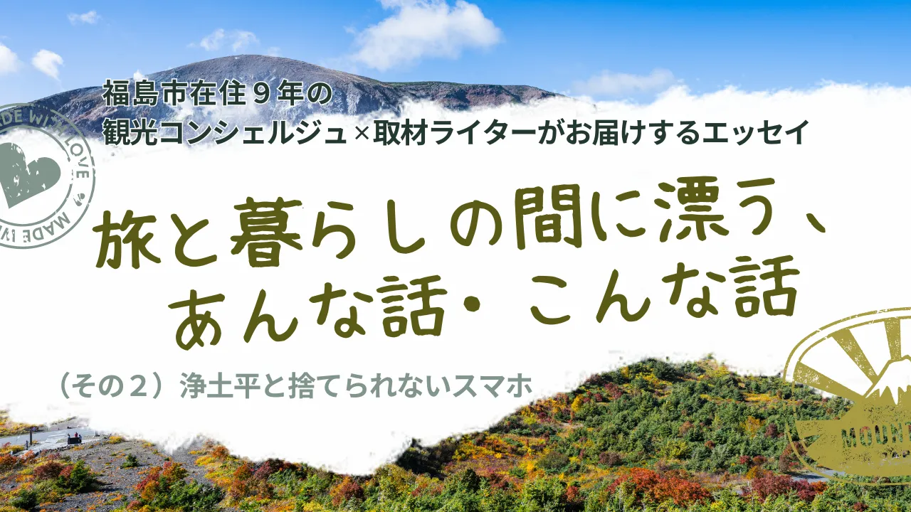 旅と暮らしの間に漂う、あんな話・こんな話（その2）浄土平と捨てられないスマホ