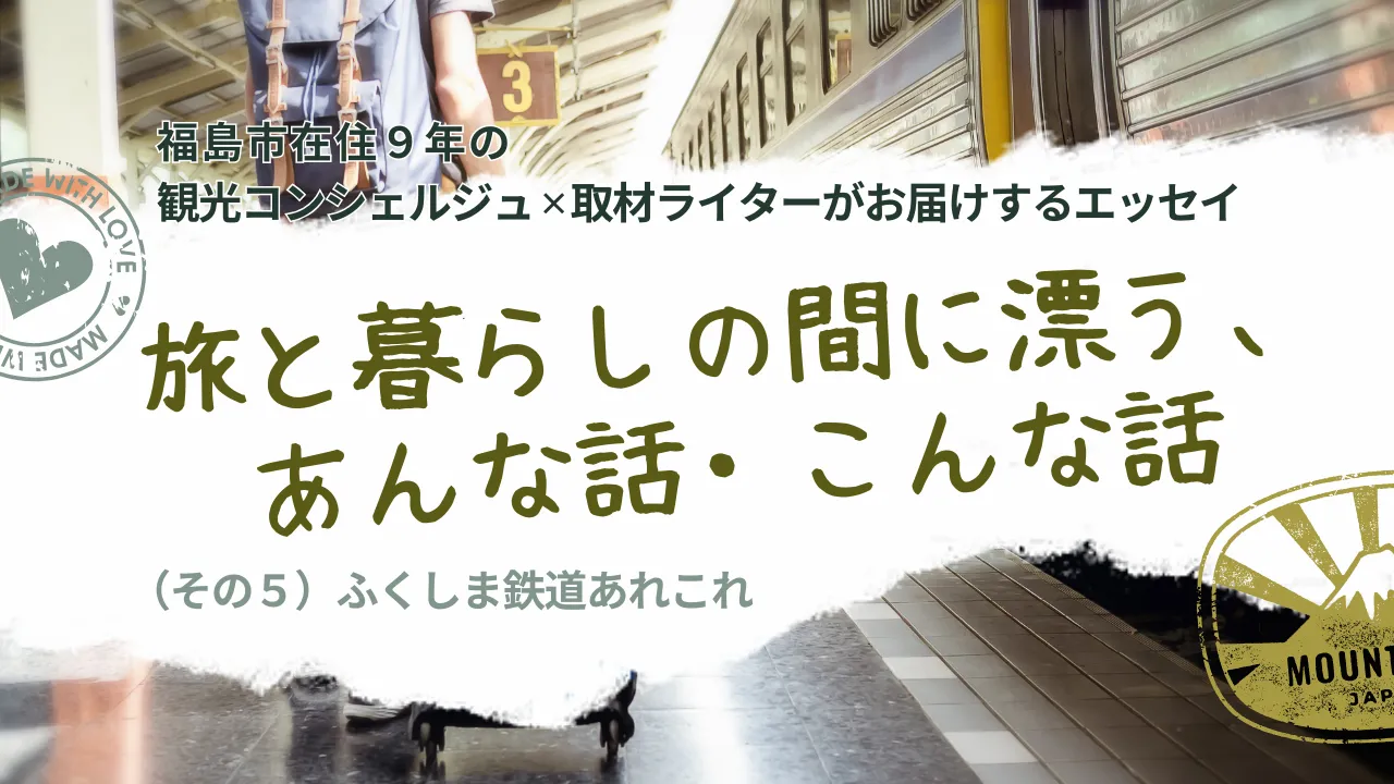 旅と暮らしの間に漂う、あんな話・こんな話(その5) ふくしま鉄道あれこれ